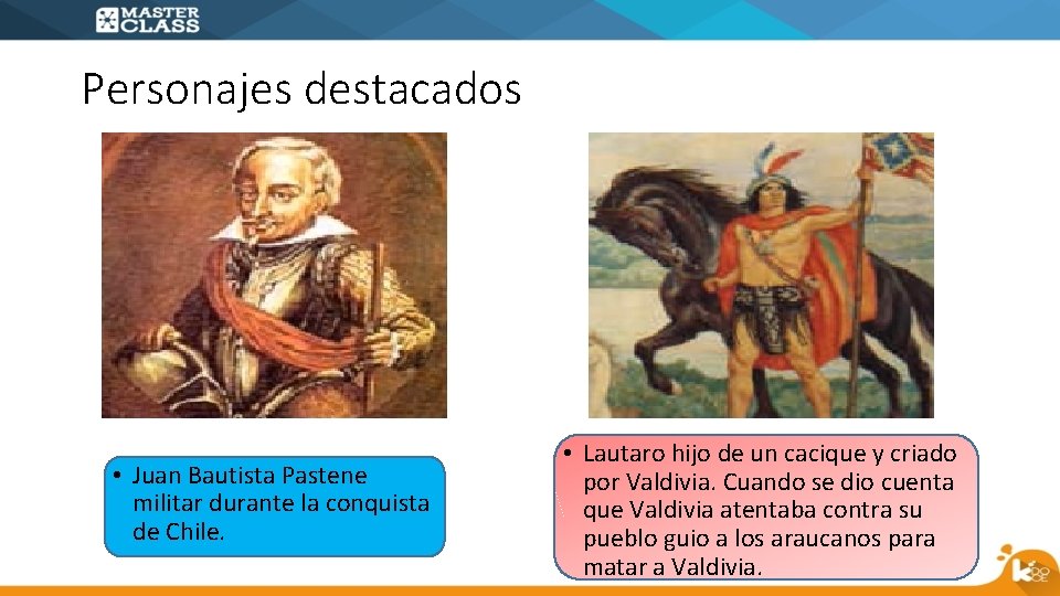 Personajes destacados • Juan Bautista Pastene militar durante la conquista de Chile. • Lautaro