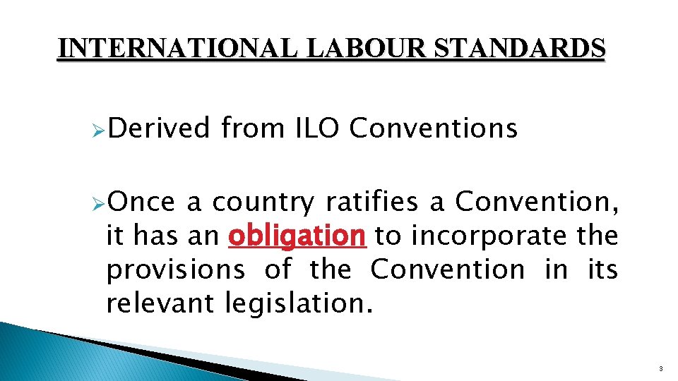 INTERNATIONAL LABOUR STANDARDS ØDerived from ILO Conventions ØOnce a country ratifies a Convention, it