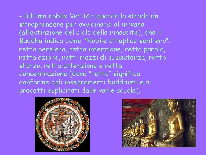 - l’ultima nobile Verità riguarda la strada da intraprendere per avvicinarsi al nirvana (all’estinzione