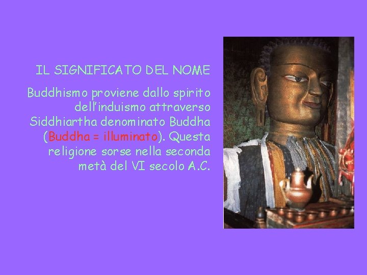 IL SIGNIFICATO DEL NOME Buddhismo proviene dallo spirito dell’induismo attraverso Siddhiartha denominato Buddha (Buddha