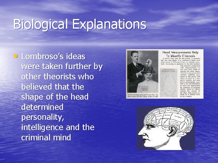 Biological Explanations • Lombroso’s ideas were taken further by other theorists who believed that