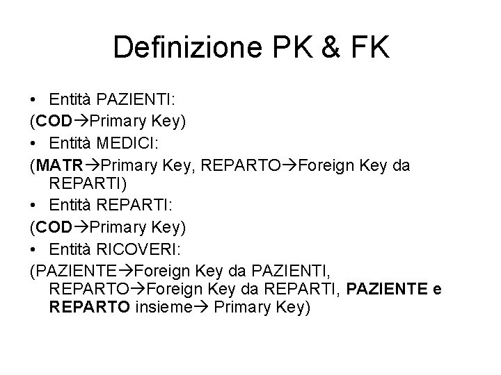 Definizione PK & FK • Entità PAZIENTI: (COD Primary Key) • Entità MEDICI: (MATR