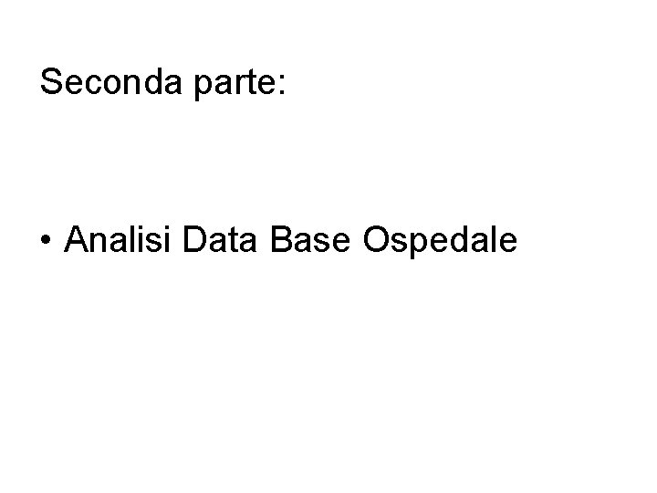 Seconda parte: • Analisi Data Base Ospedale 