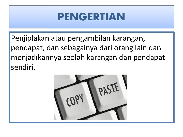 PENGERTIAN Penjiplakan atau pengambilan karangan, pendapat, dan sebagainya dari orang lain dan menjadikannya seolah