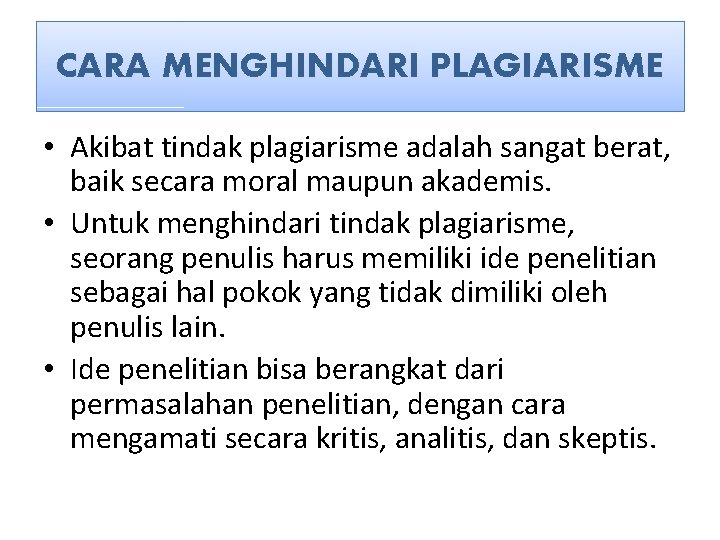 CARA MENGHINDARI PLAGIARISME • Akibat tindak plagiarisme adalah sangat berat, baik secara moral maupun