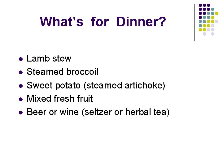 What’s for Dinner? l l l Lamb stew Steamed broccoil Sweet potato (steamed artichoke)