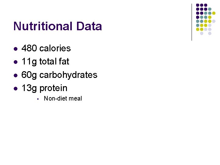 Nutritional Data l l 480 calories 11 g total fat 60 g carbohydrates 13