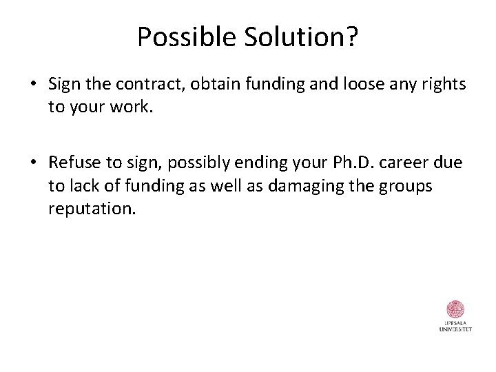 Possible Solution? • Sign the contract, obtain funding and loose any rights to your