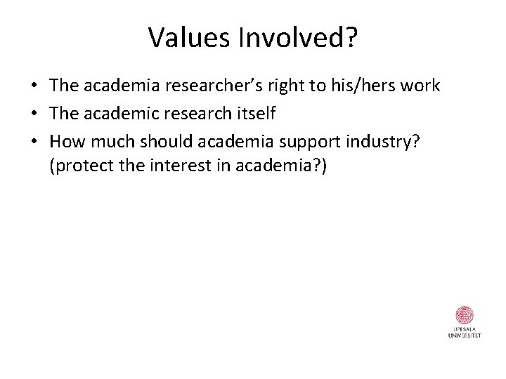 Values Involved? • The academia researcher’s right to his/hers work • The academic research