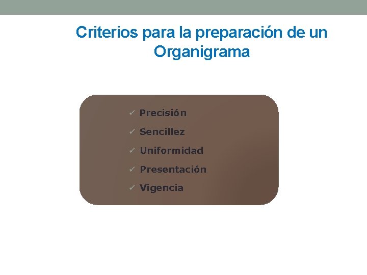 Criterios para la preparación de un Organigrama ü Precisión ü Sencillez ü Uniformidad ü