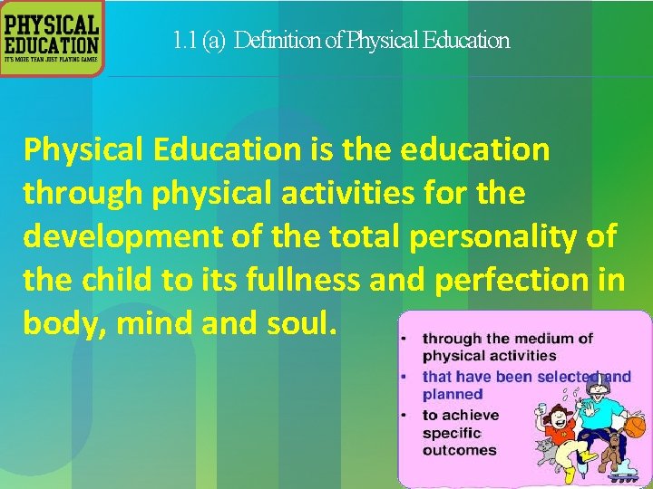 1. 1 (a) Definition of Physical Education is the education through physical activities for