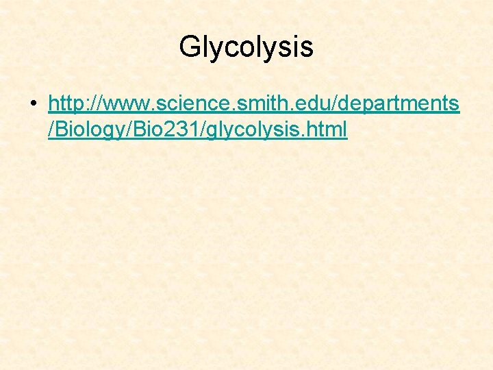 Glycolysis • http: //www. science. smith. edu/departments /Biology/Bio 231/glycolysis. html 