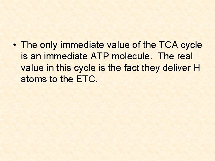  • The only immediate value of the TCA cycle is an immediate ATP