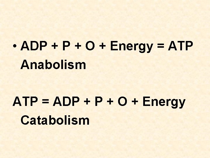  • ADP + O + Energy = ATP Anabolism ATP = ADP +