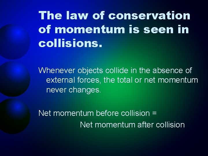 The law of conservation of momentum is seen in collisions. Whenever objects collide in