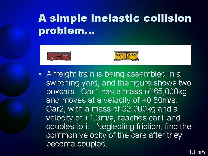 A simple inelastic collision problem… • A freight train is being assembled in a