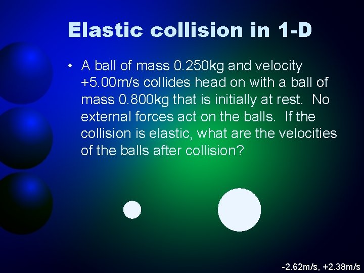 Elastic collision in 1 -D • A ball of mass 0. 250 kg and