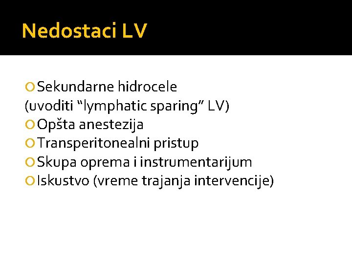 Nedostaci LV Sekundarne hidrocele (uvoditi “lymphatic sparing” LV) Opšta anestezija Transperitonealni pristup Skupa oprema