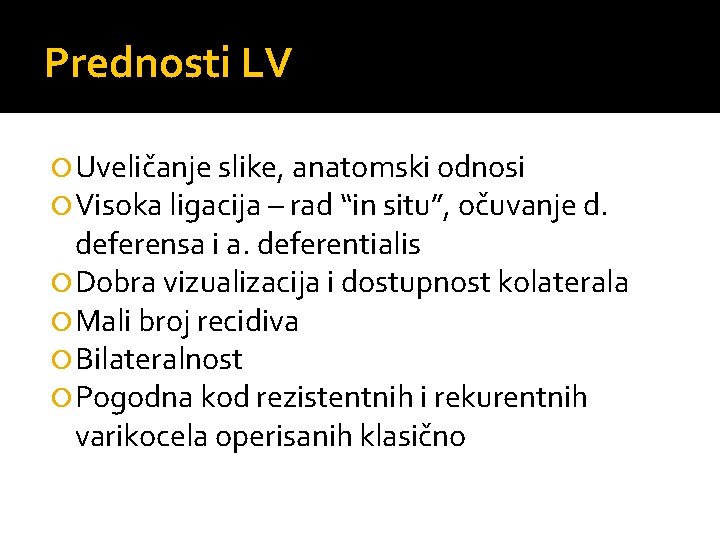 Prednosti LV Uveličanje slike, anatomski odnosi Visoka ligacija – rad “in situ”, očuvanje d.