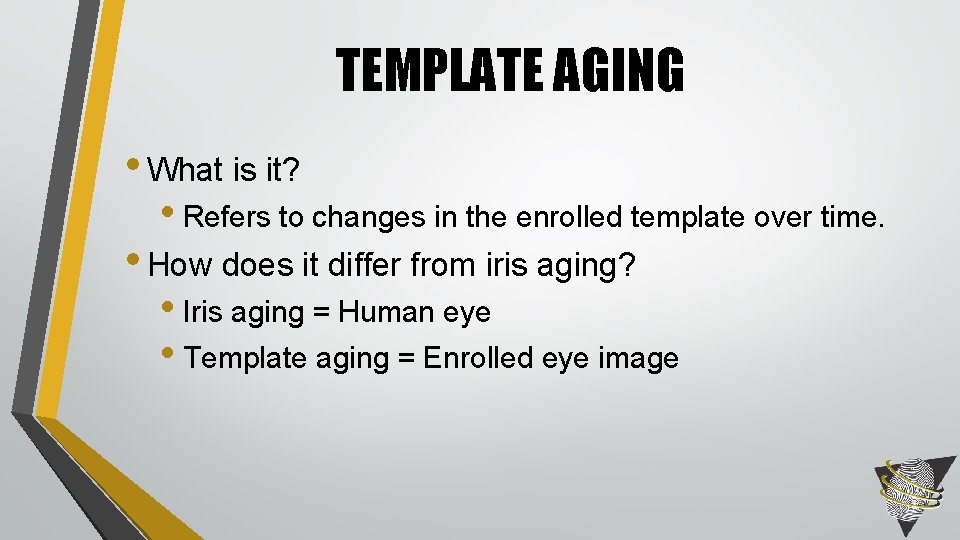 TEMPLATE AGING • What is it? • Refers to changes in the enrolled template