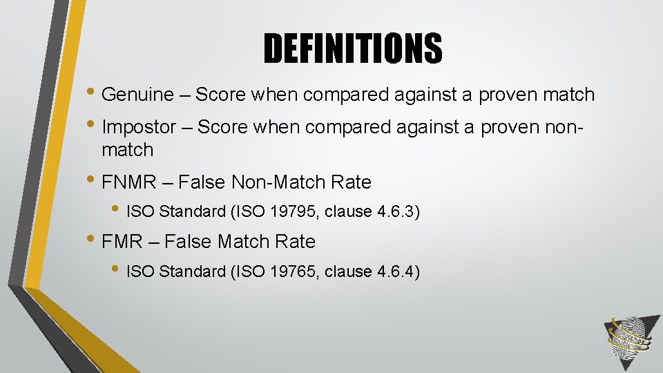 DEFINITIONS • Genuine – Score when compared against a proven match • Impostor –