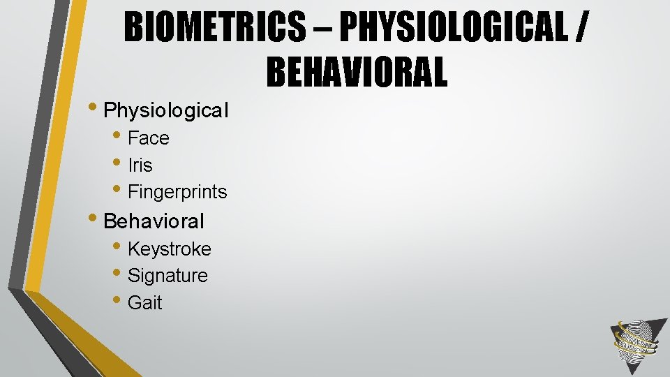 BIOMETRICS – PHYSIOLOGICAL / BEHAVIORAL • Physiological • Face • Iris • Fingerprints •