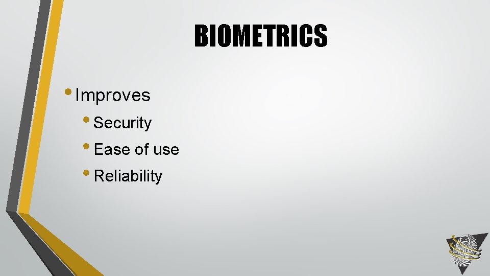 BIOMETRICS • Improves • Security • Ease of use • Reliability 