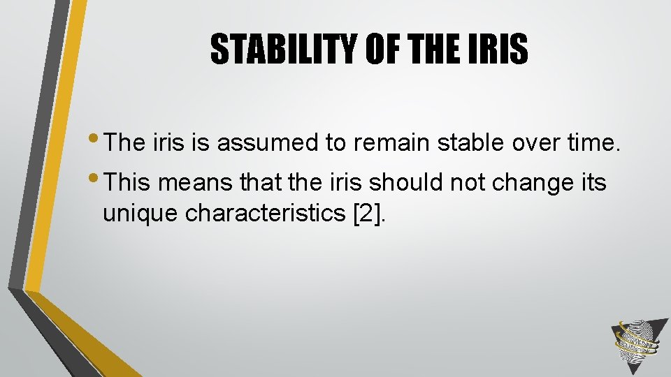 STABILITY OF THE IRIS • The iris is assumed to remain stable over time.