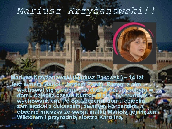 Mariusz Krzyżanowski!! Mariusz Krzyżanowski (Mariusz Bąkowski) – 14 lat Jest synem Marioli i bratem