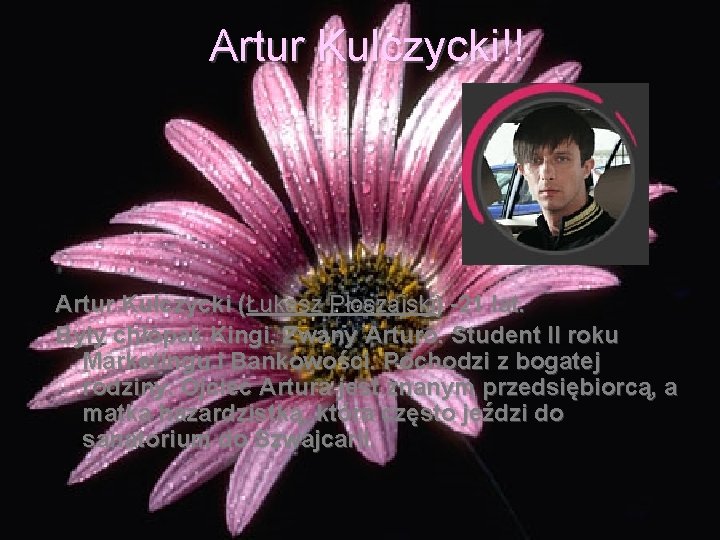 Artur Kulczycki!! Artur Kulczycki (Łukasz Płoszajski) -21 lat. Były chłopak Kingi. Zwany Arturo. Student