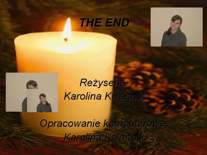 THE END Reżyseria: Karolina Kwartnik Opracowanie komputerowe: Karolina Kwartnik 