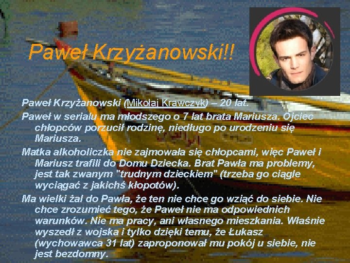 Paweł Krzyżanowski!! Paweł Krzyżanowski (Mikołaj Krawczyk) – 20 lat. Paweł w serialu ma młodszego