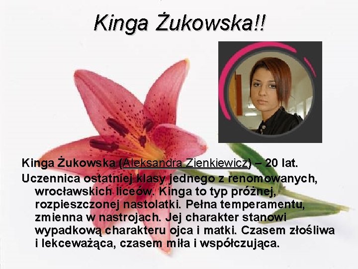 Kinga Żukowska!! Kinga Żukowska (Aleksandra Zienkiewicz) – 20 lat. Uczennica ostatniej klasy jednego z