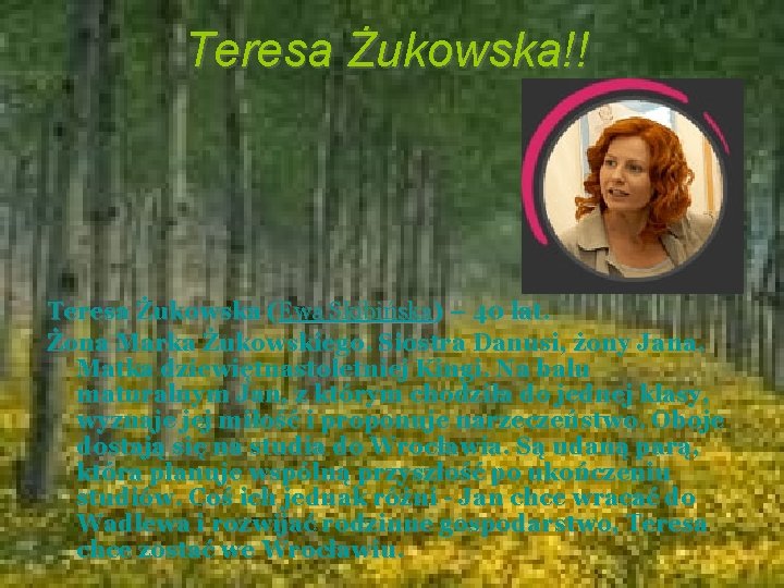 Teresa Żukowska!! Teresa Żukowska (Ewa Skibińska) – 40 lat. Żona Marka Żukowskiego. Siostra Danusi,