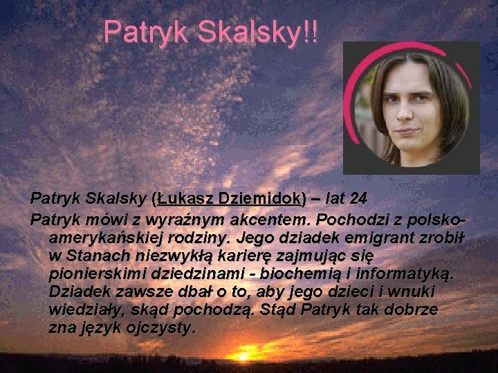 Patryk Skalsky!! Patryk Skalsky (Łukasz Dziemidok) – lat 24 Patryk mówi z wyraźnym akcentem.