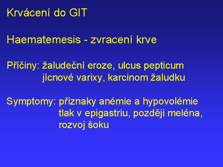 Krvácení do GIT Haematemesis - zvracení krve Příčiny: žaludeční eroze, ulcus pepticum jícnové varixy,