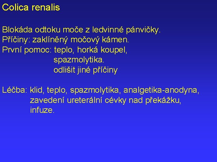 Colica renalis Blokáda odtoku moče z ledvinné pánvičky. Příčiny: zaklíněný močový kámen. První pomoc: