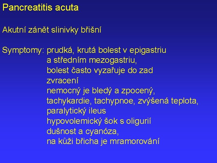 Pancreatitis acuta Akutní zánět slinivky břišní Symptomy: prudká, krutá bolest v epigastriu a středním