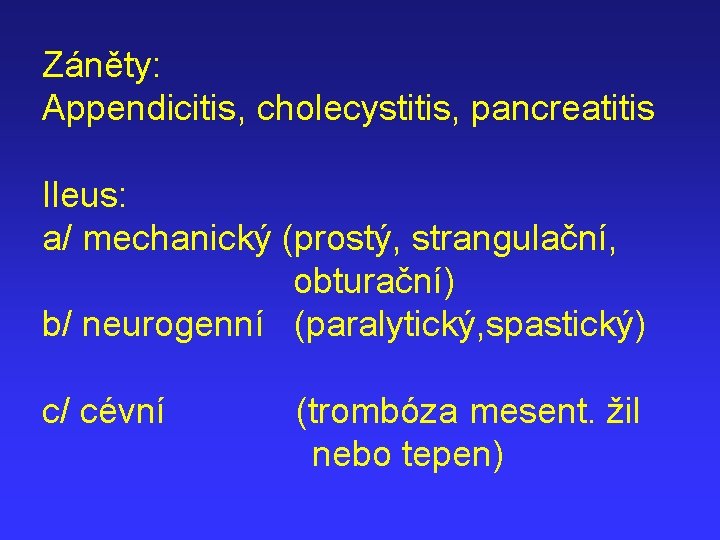 Záněty: Appendicitis, cholecystitis, pancreatitis Ileus: a/ mechanický (prostý, strangulační, obturační) b/ neurogenní (paralytický, spastický)