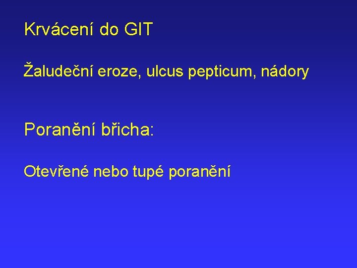 Krvácení do GIT Žaludeční eroze, ulcus pepticum, nádory Poranění břicha: Otevřené nebo tupé poranění