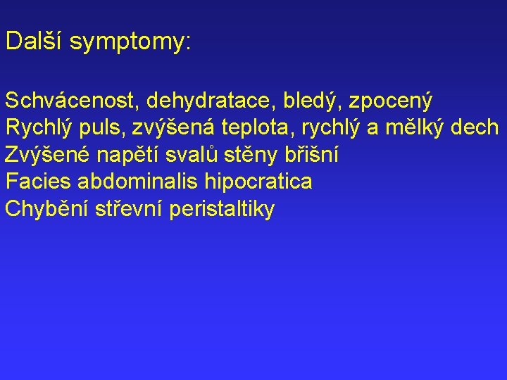 Další symptomy: Schvácenost, dehydratace, bledý, zpocený Rychlý puls, zvýšená teplota, rychlý a mělký dech