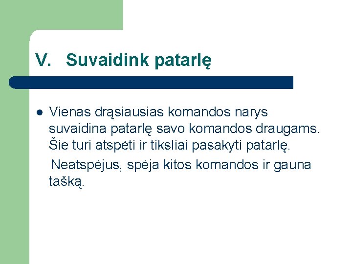 V. Suvaidink patarlę l Vienas drąsiausias komandos narys suvaidina patarlę savo komandos draugams. Šie