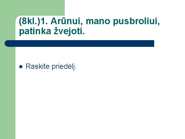 (8 kl. )1. Arūnui, mano pusbroliui, patinka žvejoti. l Raskite priedėlį. 