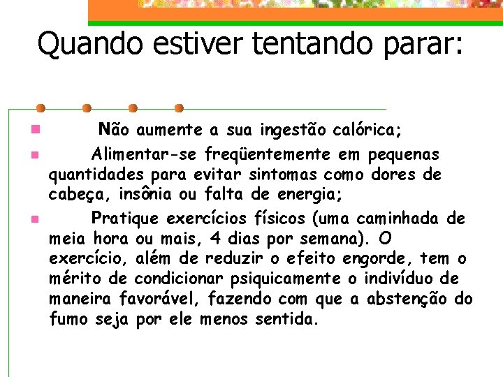 Quando estiver tentando parar: n n n Não aumente a sua ingestão calórica; Alimentar-se