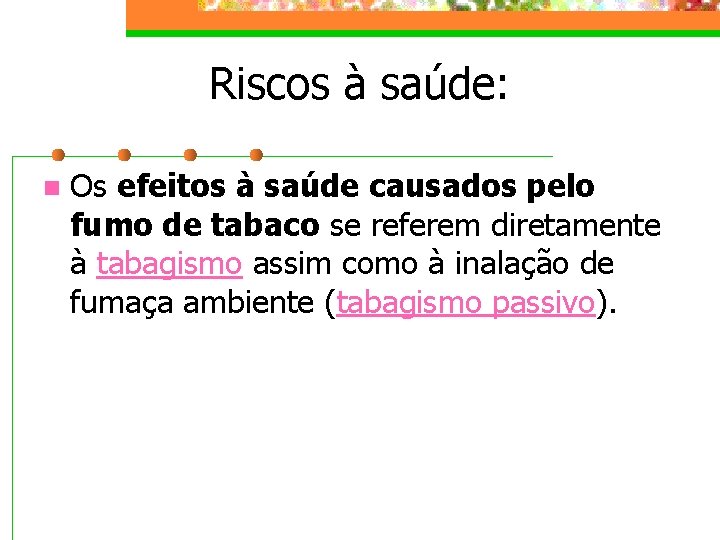 Riscos à saúde: n Os efeitos à saúde causados pelo fumo de tabaco se