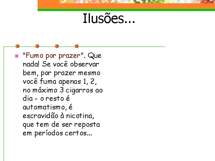 Ilusões. . . n "Fumo por prazer". Que nada! Se você observar bem, por