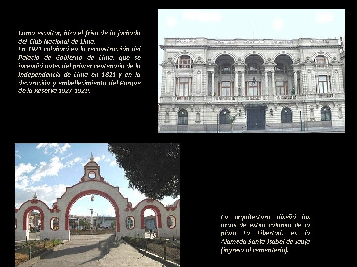 Como escultor, hizo el friso de la fachada del Club Nacional de Lima. -----------
