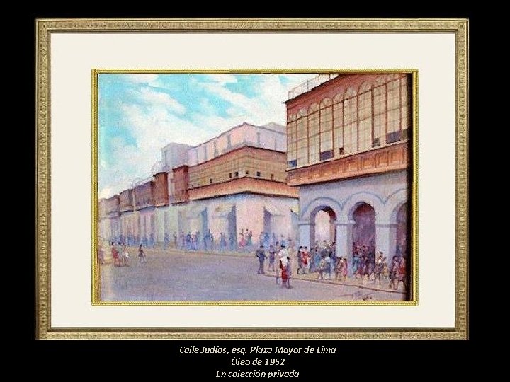 Calle Judíos, esq. Plaza Mayor de Lima Óleo de 1952 En colección privada 