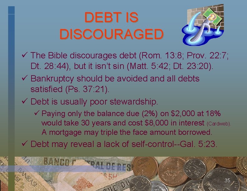 DEBT IS DISCOURAGED ü The Bible discourages debt (Rom. 13: 8; Prov. 22: 7;