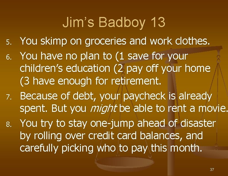 Jim’s Badboy 13 5. 6. 7. 8. You skimp on groceries and work clothes.